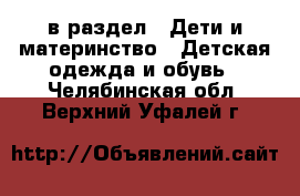  в раздел : Дети и материнство » Детская одежда и обувь . Челябинская обл.,Верхний Уфалей г.